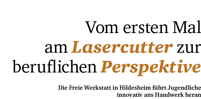 Vom ersten Mal am ­Lasercutter zur ­beruflichen Perspektive Die Freie Werkstatt in Hildesheim f hrt Jugendliche innov...