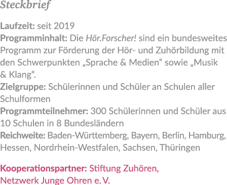Steckbrief Laufzeit: seit 2019 Programminhalt: Die H r.Forscher! sind ein bundesweites Programm zur F rderung der H r...