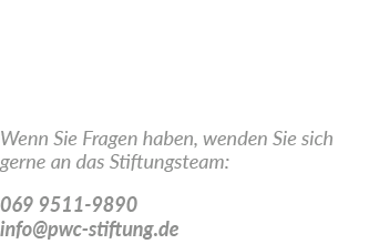  Wenn Sie Fragen haben, wenden Sie sich gerne an das Stiftungsteam: 069 9511 9890 info@pwc stiftung.de