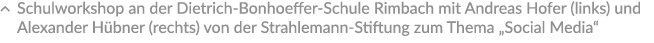 Schulworkshop an der Dietrich Bonhoeffer Schule Rimbach mit Andreas Hofer (links) und Alexander H bner (rechts) von d...