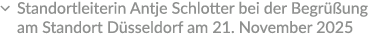 � Standortleiterin Antje Schlotter bei der ­Begr ung am Standort D sseldorf am 21. November 2025