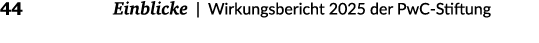 44 Einblicke | Wirkungsbericht 2025 der PwC Stiftung 
