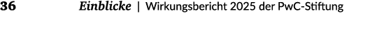 36 Einblicke | Wirkungsbericht 2025 der PwC Stiftung 
