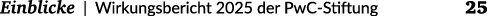  Einblicke | Wirkungsbericht 2025 der PwC Stiftung 25