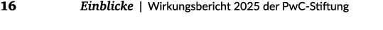16 Einblicke | Wirkungsbericht 2025 der PwC Stiftung 
