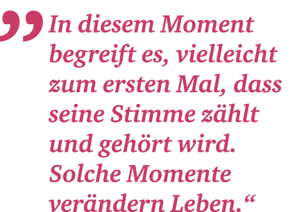 „ In diesem Moment ­begreift es, vielleicht zum ersten Mal, dass seine Stimme z hlt und geh rt wird. Solche Momente v...