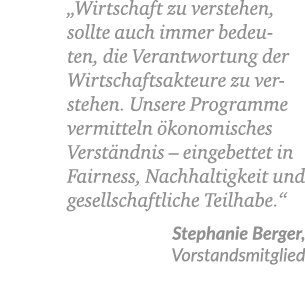 „Wirtschaft zu verstehen, sollte auch immer bedeuten, die Verantwortung der Wirtschaftsakteure zu verstehen. Unsere P...