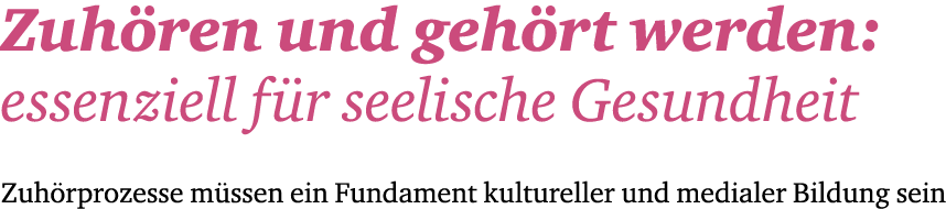 Zuh ren und ­geh rt werden: essenziell f r ­seelische Gesundheit Zuh rprozesse m ssen ein Fundament ­kultureller und ...