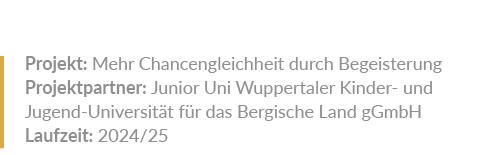 Projekt: Mehr Chancengleichheit durch Begeisterung Projektpartner: Junior Uni Wuppertaler Kinder und Jugend Universit...