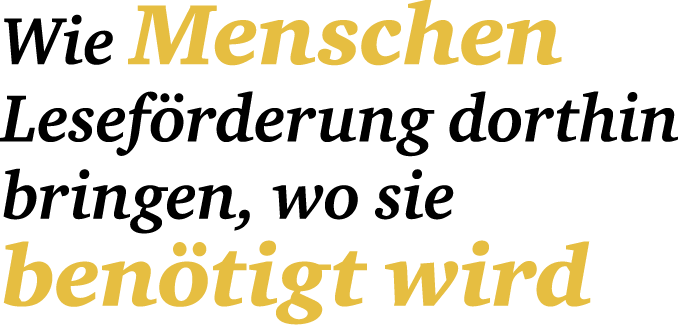 Wie Menschen ­ Lese­f rderung ­dort­hin ­ bringen, wo sie ­ ben tigt wird